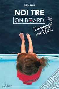 Noi tre on board. In viaggio con Clara libro