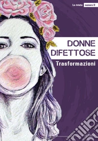Donne difettose. La rivista. Trasformazioni libro