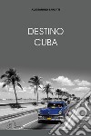 Destino Cuba libro di Zarlatti Alessandro