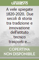 A vele spiegate 1820-2020. Due secoli di storia tra tradizione e innovazione dell'istituto tecnico trasporti e logistica «Luigi Rizzo» di Riposto