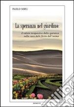 La speranza nel giardino. Il valore terapeutico della speranza nella cura delle ferite dell'anima libro