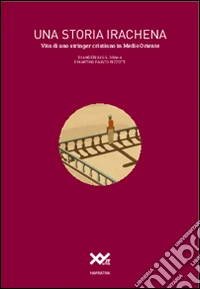 Una storia irachena. Vita di uno stringer cristiano in Medio Oriente libro