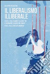 Il liberalismo illiberale. Come il politicamente corretto è divenuto la nuova religione civile delle società liberali libro