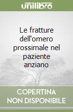 Le fratture dell'omero prossimale nel paziente anziano