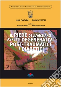Il piede dell'anziano. Aspetti degenerativi post-traumatici e diabetici libro