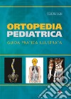 Ortopedia pediatrica. guida pratica illustrata. Ediz. illustrata libro di Barneschi Guido