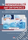 La responsabilità dell'ortopedico. Implicazioni medico legali nei diversi scenari clinici. Ediz. illustrata libro