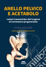 Anello pelvico e acetabolo. Lesioni traumatiche: dall'urgenza al trattamento programmato libro