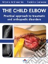The child elbow. Practical approach to traumatic and orthopedic disorders libro