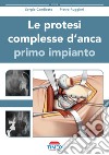 Le protesi complesse d'anca. Primo impianto libro
