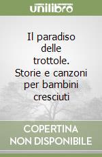 Il paradiso delle trottole. Storie e canzoni per bambini cresciuti libro