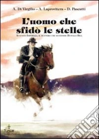 L'uomo che sfidò le stelle. Augusto Imperiali, il buttero che sconfisse Buffalo Bill
