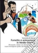 Fumetto e animazione in Medio Oriente. «Persepolis», «Valzer con Bashir» e gli altri: nuovi immaginari grafici dal Maghreb all'Iran. Ediz. illustrata libro