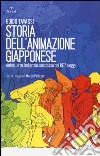 Storia dell'animazione giapponese. Autori, arte, industria, successo dal 1917 a oggi libro