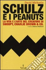 Schulz e i Peanuts. La vita e l'arte del creatore di Snoopy, Charlie Brown & Co. libro