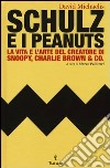 Schulz e i Peanuts. La vita e l'arte del creatore di Snoopy, Charlie Brown & Co. libro