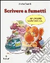 Scrivere a fumetti. Ediz. illustrata libro