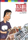 Tutti possono fare fumetti. Ediz. illustrata libro