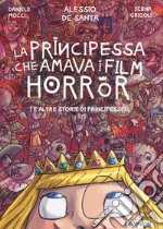 La principessa che amava i film horror (e altre storie di principesse) libro