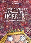 La principessa che amava i film horror (e altre storie di principesse) libro