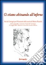 Ci stiamo abituando all'inferno. Atti dei Convegni per il centenario della nascita di Marino Piazzolla libro