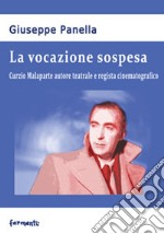 La vocazione sospesa. Curzio Malaparte autore teatrale e regista cinematografico libro