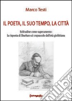 Il poeta, il suo tempo, la città. Solitudine come superamento: la risposta di Sbarbaro al crepuscolo dell'età giolittiana libro