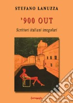 '900 out. Scrittori italiani irregolari libro