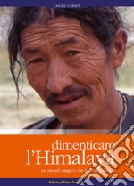 Dimenticare l'Himalaya. Un mondo magico che sta scomparendo. Ediz. illustrata libro