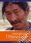 Dimenticare l'Himalaya. Un mondo magico che sta scomparendo. Ediz. illustrata libro