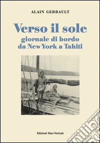 Verso il sole. Giornale di bordo da New York a Tahiti
