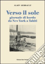 Verso il sole. Giornale di bordo da New York a Tahiti libro