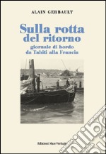 Sulla rotta del ritorno. Giornale di bordo da Tahiti alla Francia libro