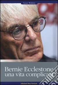 Bernie Ecclestone. Una vita complicata libro
