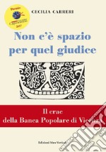 Non c'è spazio per quel giudice. Il crac della Banca Popolare di Vicenza libro