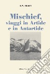 Mischief, viaggi in Artide e in Antartide libro