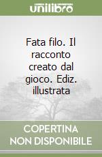 Fata filo. Il racconto creato dal gioco. Ediz. illustrata libro