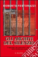 Gli archivi del silenzio. L'apparato che nasconde i crimini della Resistenza rossa libro