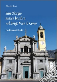 San Giorgio antica basilica nel borgo di Vico di Como. La chiesa dei Recchi libro