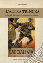 L'altra trincea. La grande guerra e il «fronte interno» a Como libro