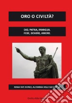 Oro o civiltà? Dio, patria, famiglia. Fede, dovere, amore libro