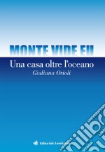 Monte vide eu. Una casa oltre l'oceano libro