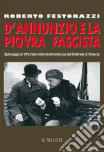 D'Annunzio e la piovra fascista. Spionaggi al Vittoriale nella testimonianza del federale di Brescia libro