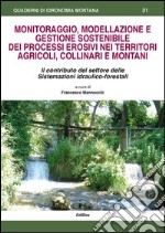 Monitoraggio, modellazione e gestione sostenibile dei processi erosivi nei territori agricoli, collinari e montani libro