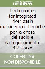 Technologies for integrated river basin management-Tecniche per la difesa del suolo e dall'inquinamento. 43° corso libro