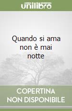 Quando si ama non è mai notte