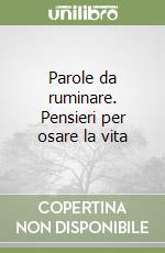 Parole da ruminare. Pensieri per osare la vita libro