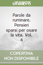 Parole da ruminare. Pensieri sparsi per osare la vita. Vol. 4 libro