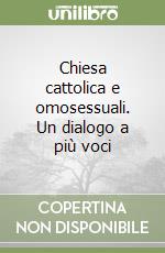 Chiesa cattolica e omosessuali. Un dialogo a più voci libro