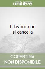 Il lavoro non si cancella